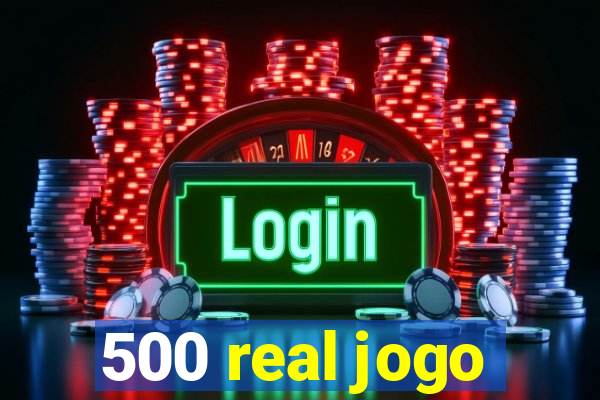 500 real jogo